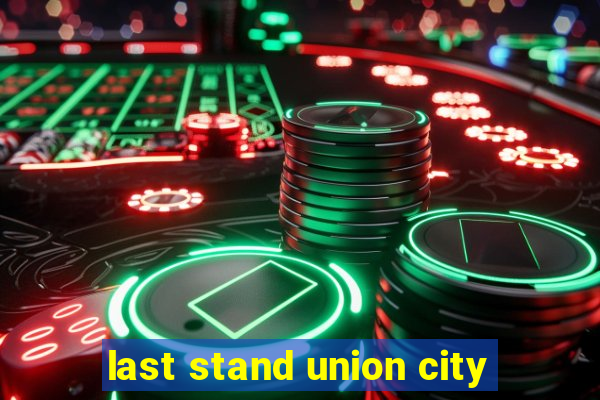 last stand union city